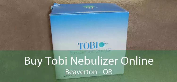 Buy Tobi Nebulizer Online Beaverton - OR