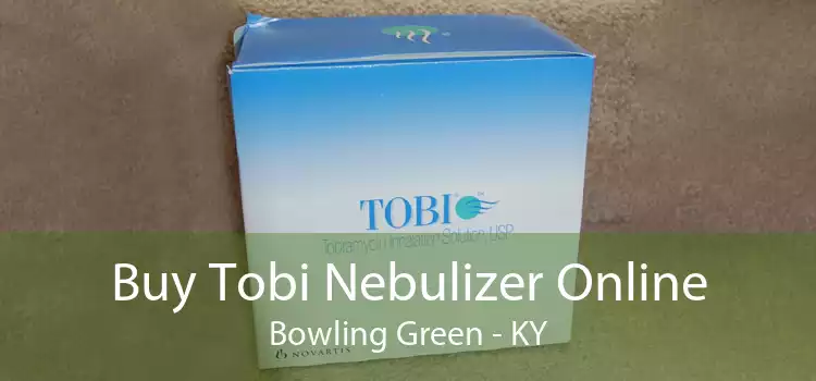 Buy Tobi Nebulizer Online Bowling Green - KY