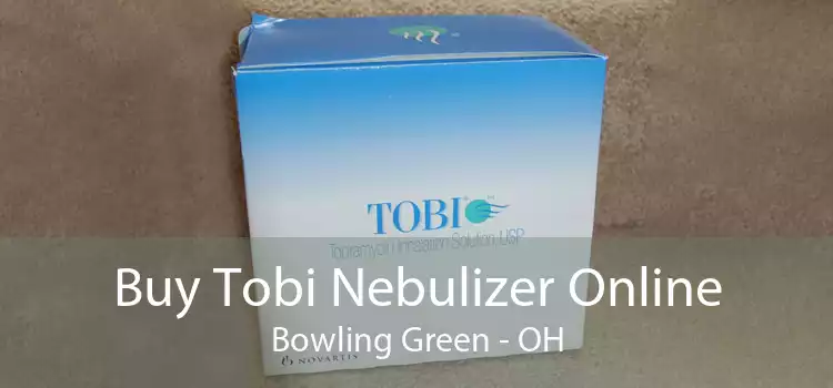 Buy Tobi Nebulizer Online Bowling Green - OH