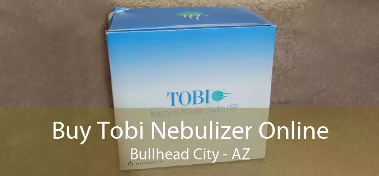 Buy Tobi Nebulizer Online Bullhead City - AZ