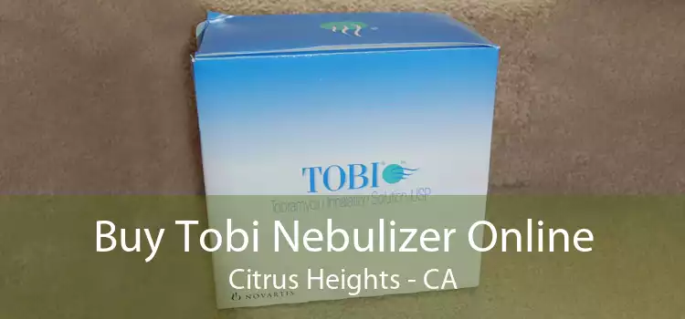 Buy Tobi Nebulizer Online Citrus Heights - CA