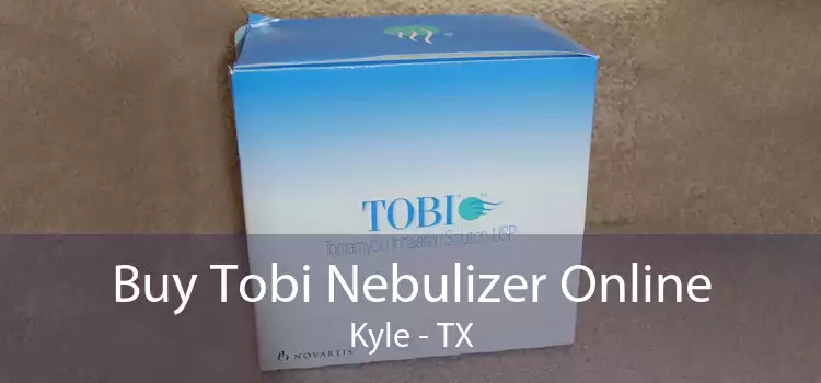 Buy Tobi Nebulizer Online Kyle - TX